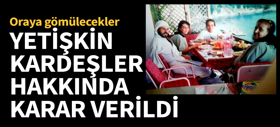 Yetişkin kardeşler hakkında karar verildi!