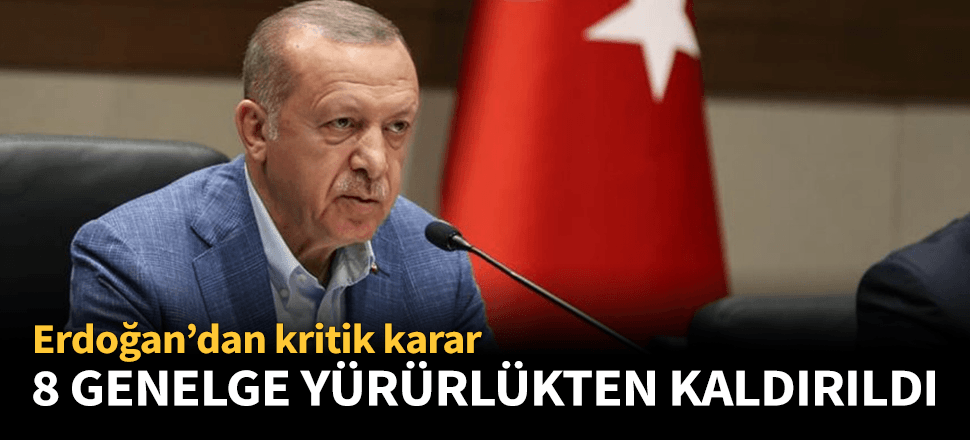 Erdoğan 8 genelgeyi yürürlükten kaldırdı!