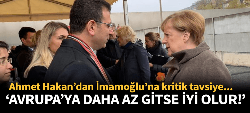 Ahmet Hakan'dan Ekrem İmamoğlu'na Avrupa tavsiyesi!