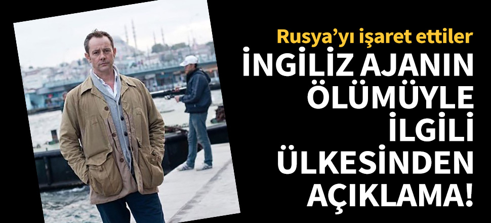 İngiliz ajanın ölümüyle ilgili yeni gelişme: Rusya'yı işaret ettiler!