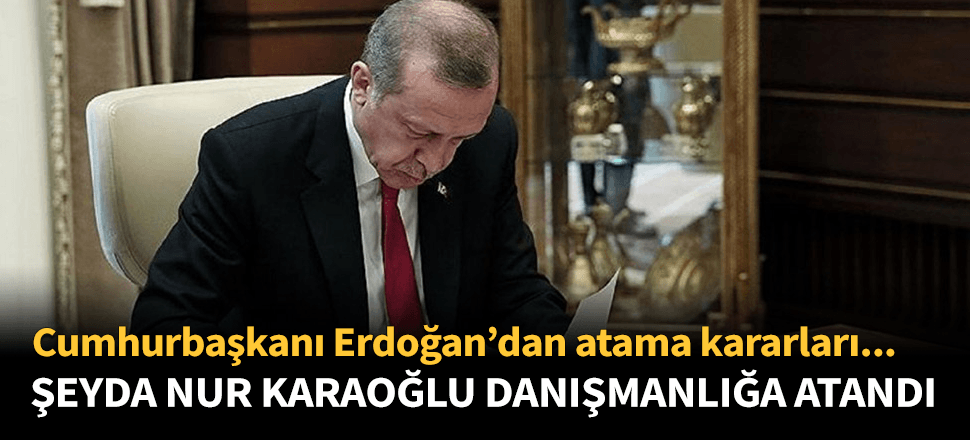 Şeyda Nur Karaoğlu Cumhurbaşkanı Danışmanı oldu!
