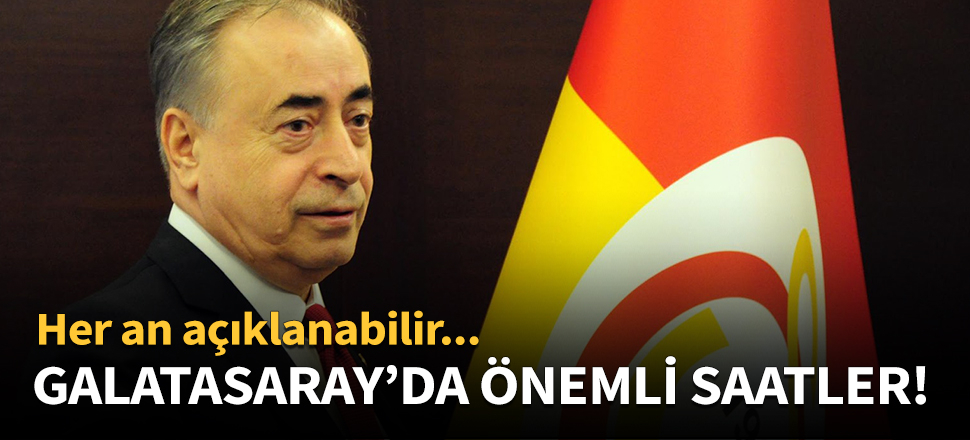 Galatasaray'da önemli saatler!