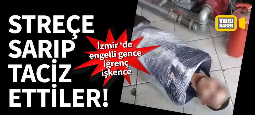 İzmir'de engelli genci streçe sarıp taciz ettiler!