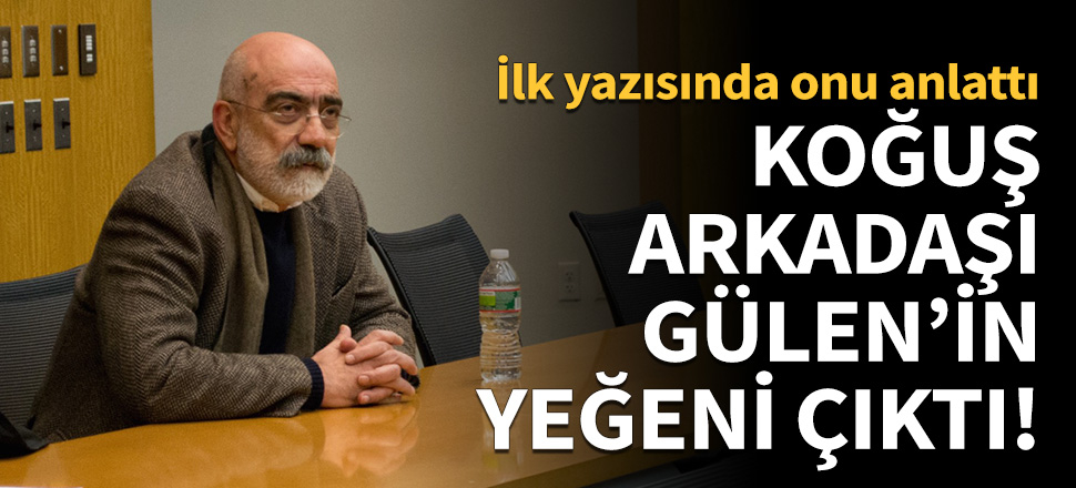 Ahmet Altan'ın koğuş arkadaşı Fetullah Gülen'in yeğeni çıktı!