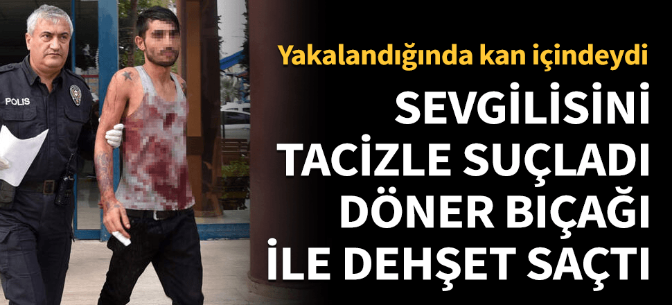 Tacizle suçladı, döner bıçağı ile dehşet saçtı!