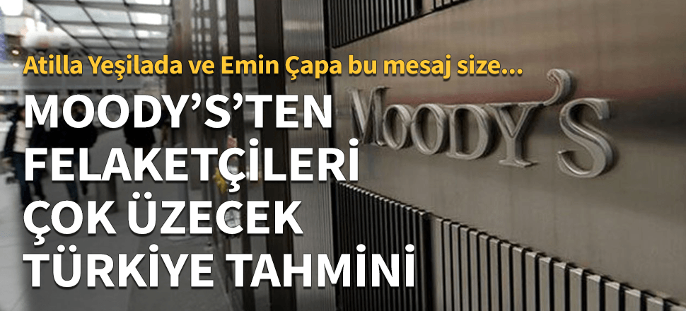 Moody's'ten felaketçileri çok üzecek açıklama!
