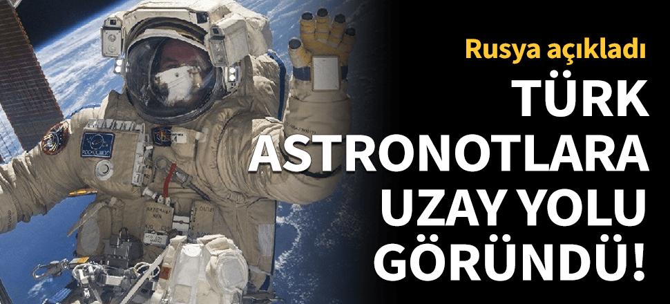 Türk astronotlara uzay yolu göründü! Rusya açıkladı...