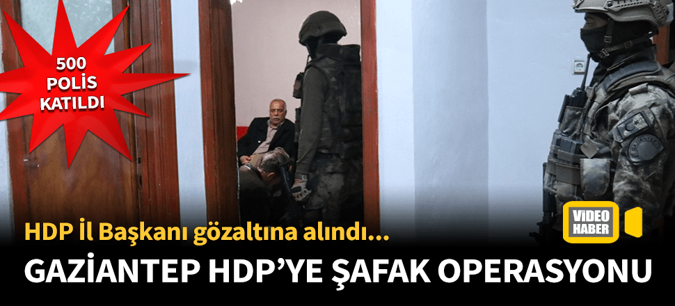 Gaziantep HDP'ye 500 polisle KCK operasyonu!