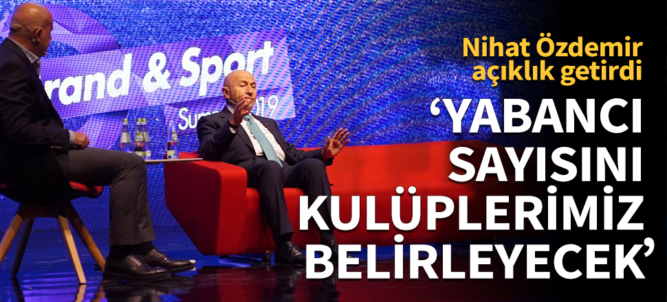 Nihat Özdemir yabancı sayısı kuralına açıklık getirdi!
