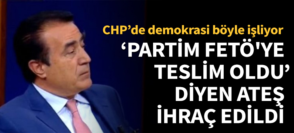 "Partim FETÖ'ye teslim oldu" diyen Ateş, ihraç edildi!