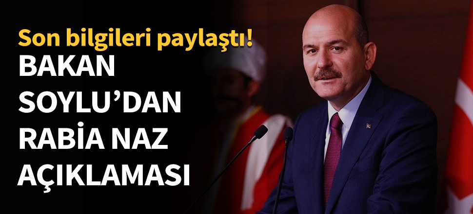 Süleyman Soylu'dan 'Rabia Naz' açıklaması!