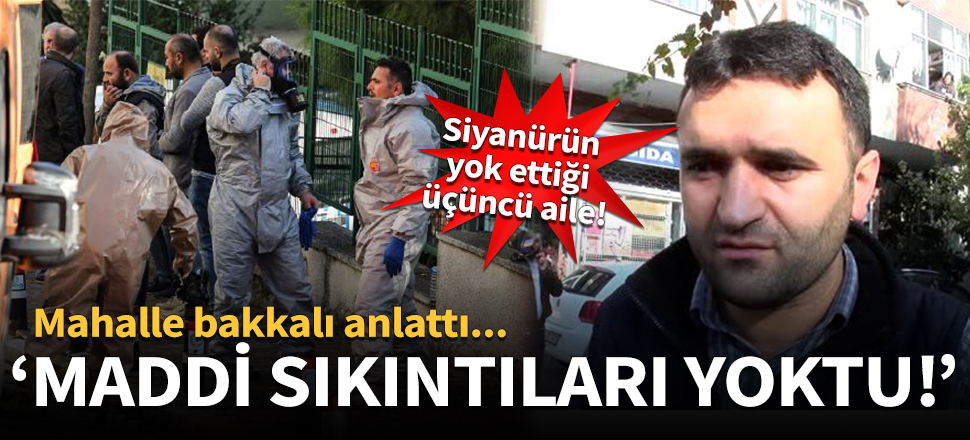 Mahalle bakkalı, siyanürle intihar eden aileyi anlattı: Maddi sıkıntıları yoktu