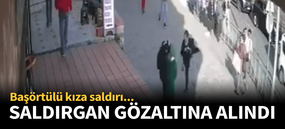 Başörtülü kıza saldıran kadın gözaltına alındı!