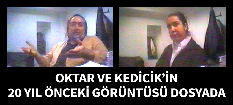 Oktar ve Kedicik'in 20 yıl önceki görüntüsü dava dosyasında!