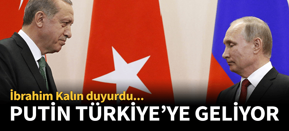 Putin Türkiye'ye geliyor! İbrahim Kalın duyurdu...