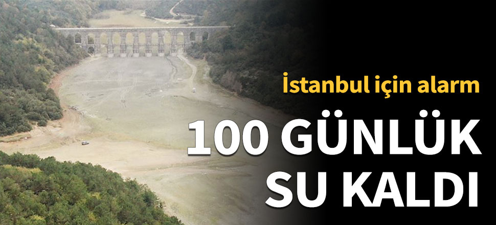 İstanbul’daki barajlarda 100 günlük su kaldı