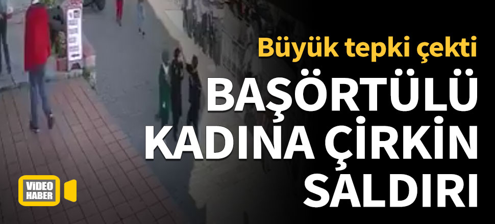 Başörtülü kadına çirkin saldırı