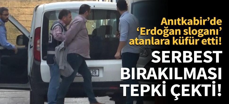 Anıtkabir'de ' Erdoğan' sloganı atanlara küfür eden Avcı serbest bırakıldı!