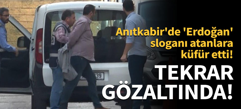 Anıtkabir'de ' Erdoğan' sloganı atanlara küfür eden Avcı tekrar gözaltında
