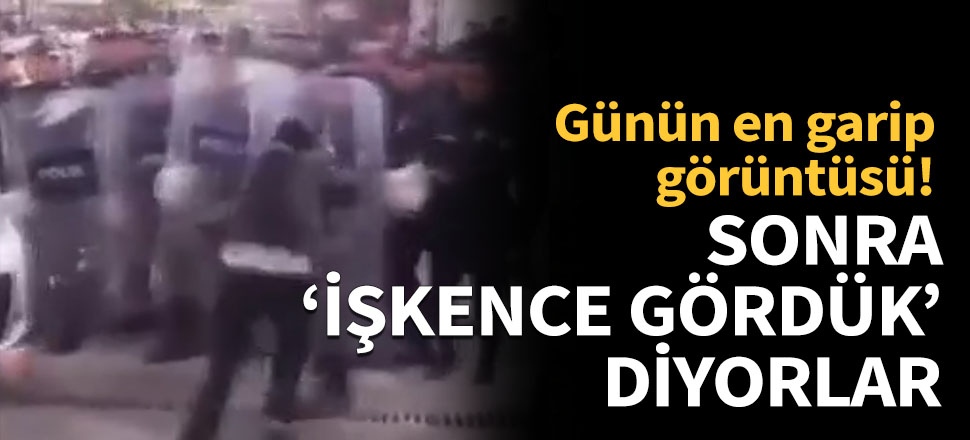 Günün en garip görüntüsü! Sonra "işkence gördük" diyorlar