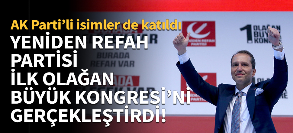 Yeniden Refah Partisi 1. Olağan Büyük Kongresi'ni gerçekleştirdi