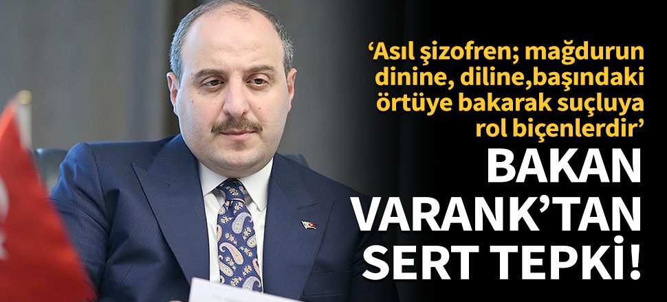 Bakan Varank'tan sert tepki: Asıl şizofren; mağdurun dinine, diline, başındaki örtüye bakarak suçluya rol biçenlerdir