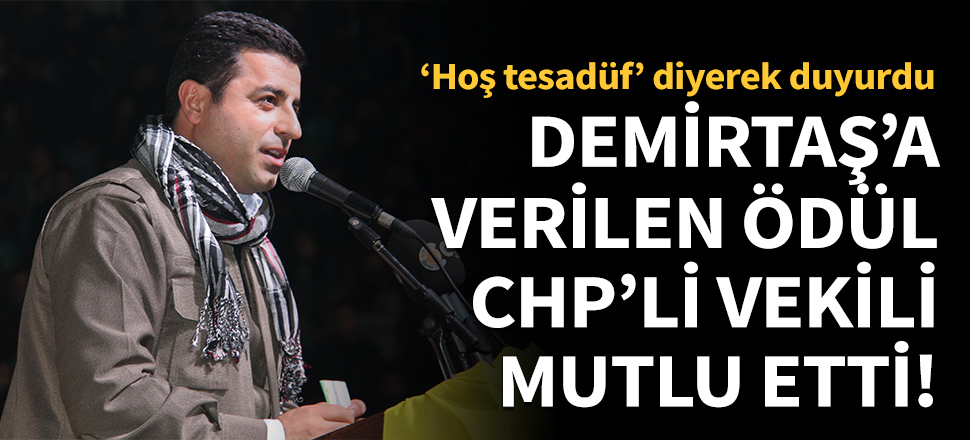 Demirtaş'a verilen ödül CHP'li vekili mutlu etti!