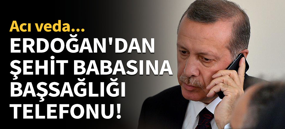 Erdoğan'dan şehit babasına başsağlığı telefonu