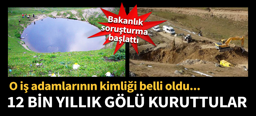 12 bin yıllık gölü kurutan iş adamlarının kimliği belli oldu
