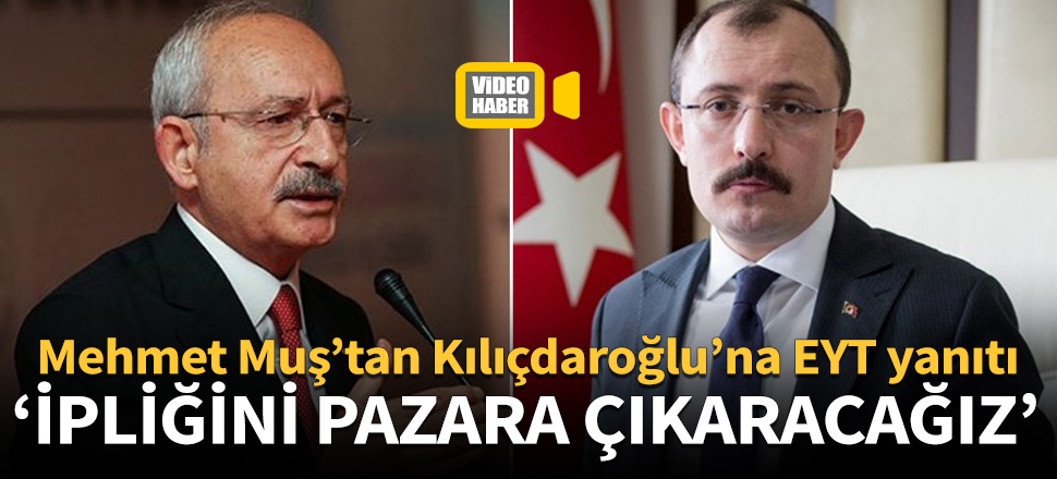 Mehmet Muş'tan Kılıçdaroğlu'na EYT yanıtı!