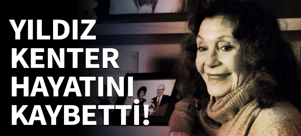 Yıldız Kenter hayatını kaybetti!
