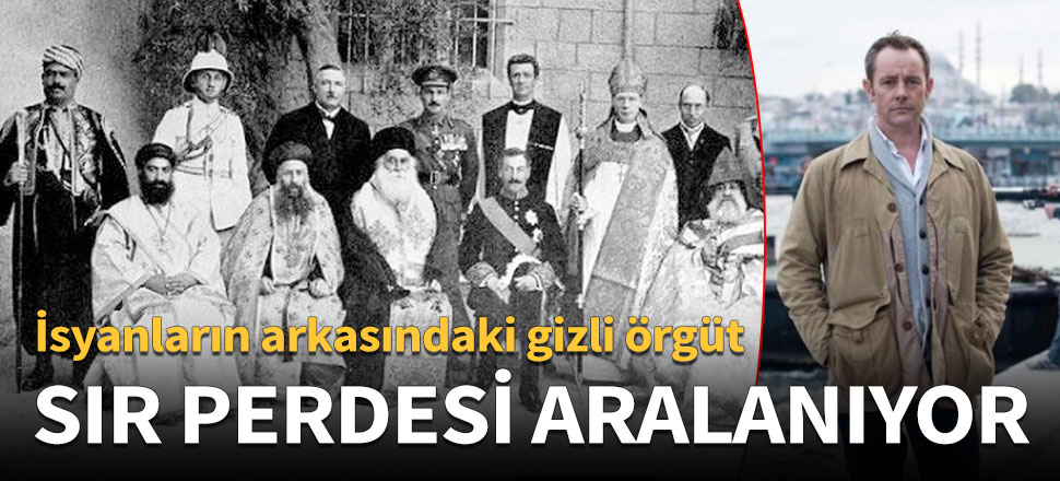 İngiliz gizli örgütü Osmanlı'ya karşı kurdu