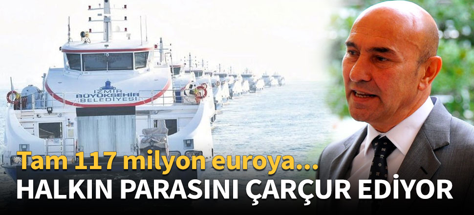 Tunç Soyer halkın parasını çarçur ediyor