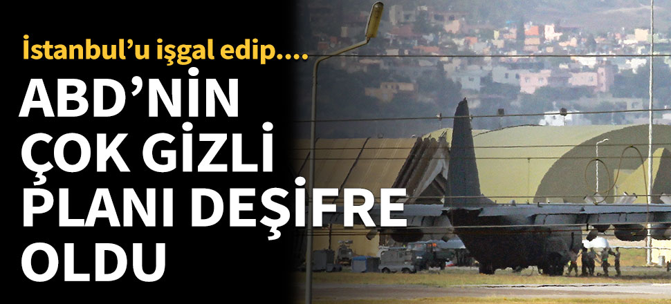 ABD'nin İstanbul'u işgal etme planı ortaya çıktı