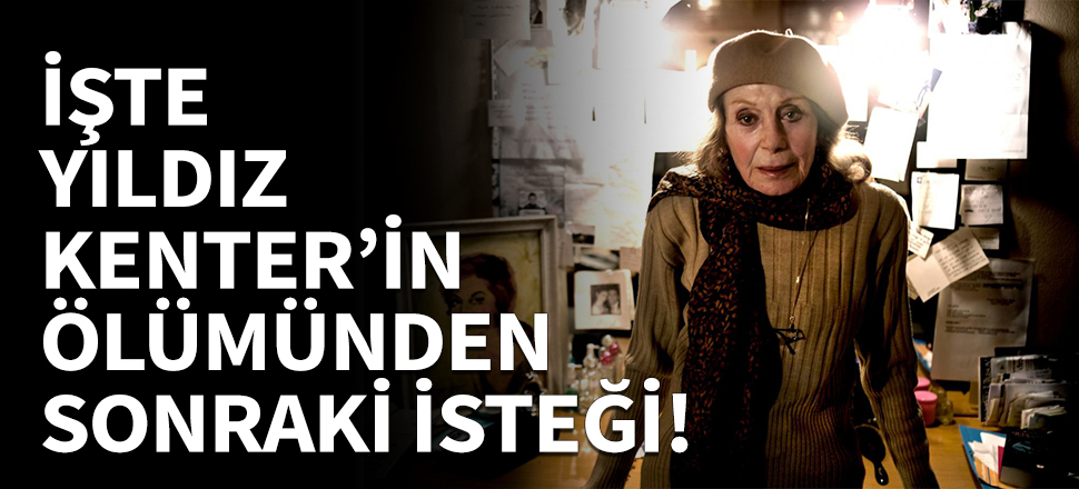 İşte Yıldız Kenter'in ölümünden sonraki isteği!