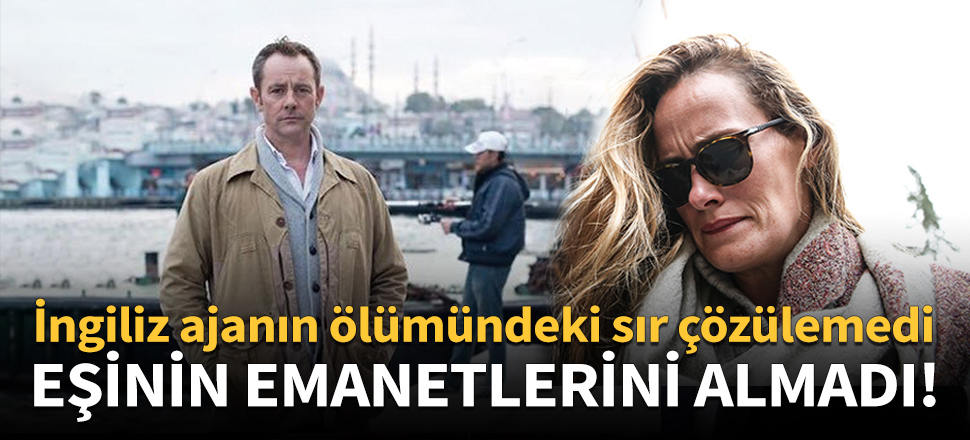 İngiliz ajanın eşi emanetleri almadı!