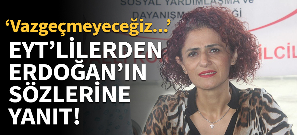 EYT'lilerden Erdoğan'ın sözlerine yanıt!
