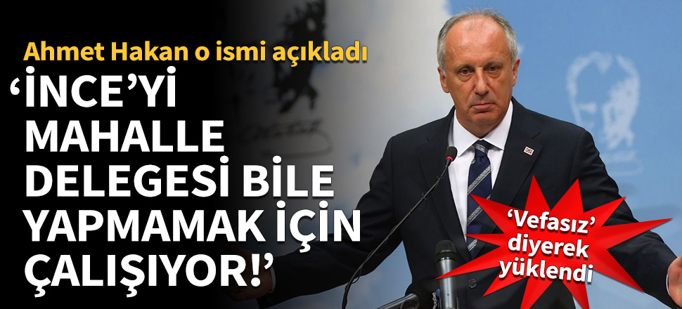 "İnce'yi mahalle delegesi bile yapmamak için çalışıyor!"