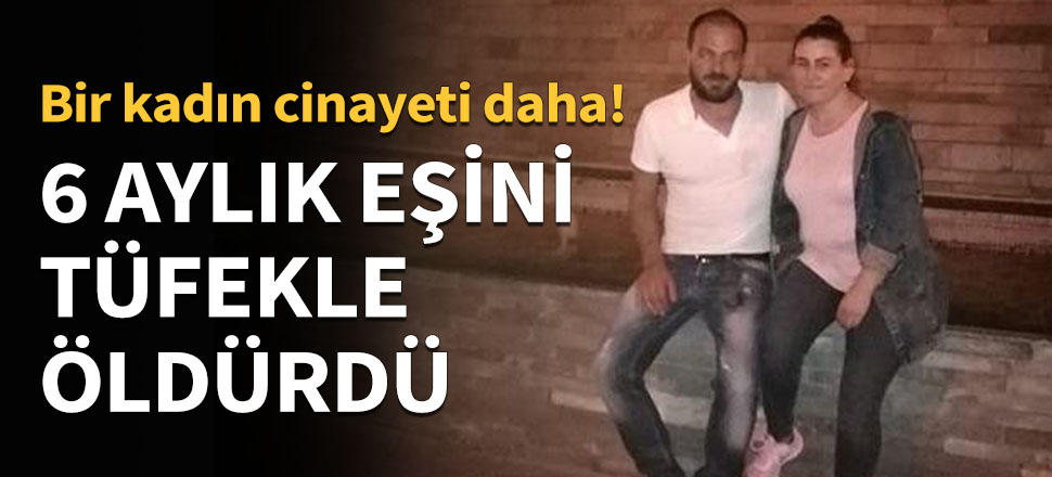 6 aylık eşini tüfekle başından vurdu!