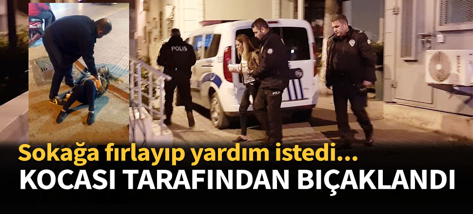 Kocası tarafından bıçaklandı...