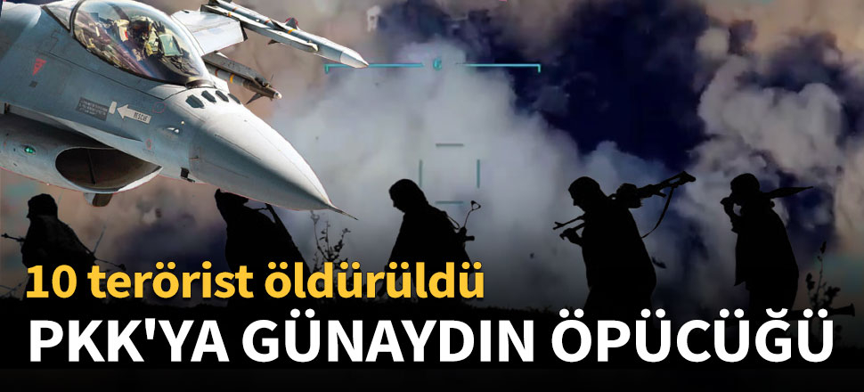 PKK'ya hava harekatı: 10 terörist öldürüldü