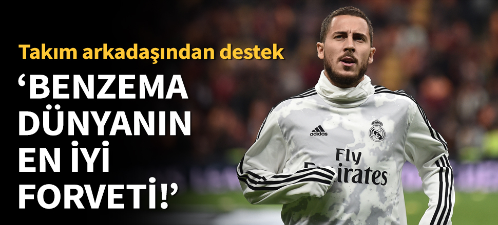 Hazard, Benzema'ya haksızlık yapıldığını söyledi!
