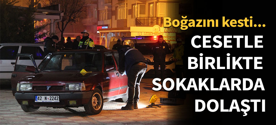 Cesetle birlikte sokaklarda dolaştı...
