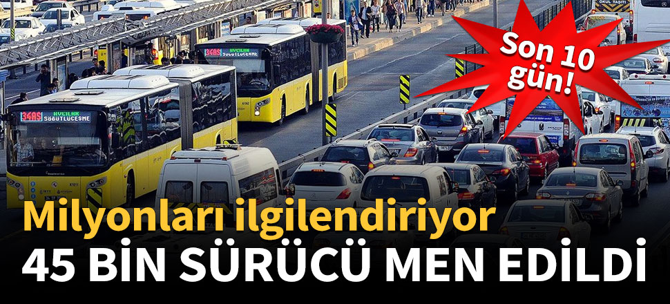 Psikoteknik raporu alamayan 45 bin sürücü trafikten men edildi