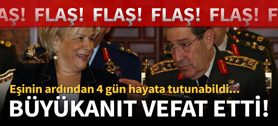 Eski Genelkurmay Başkanı emekli Orgeneral Yaşar Büyükanıt vefat etti!