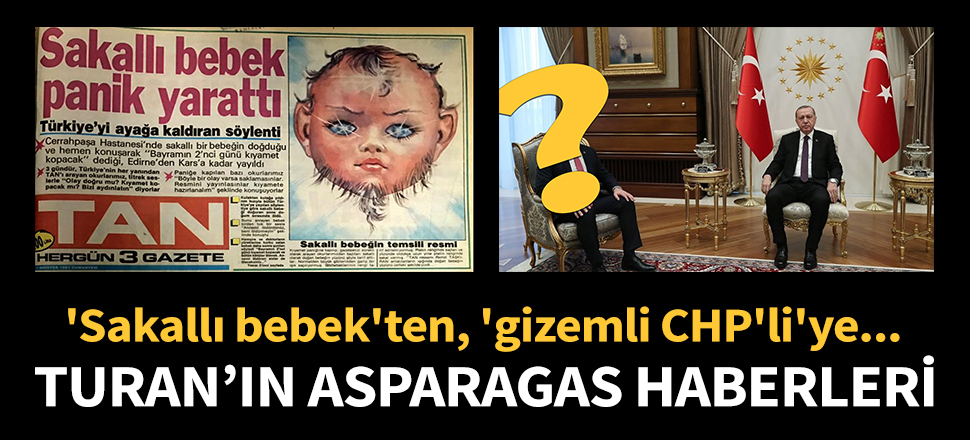 'Sakallı bebek'ten, 'gizemli CHP'li'ye... İşte Rahmi Turan'ın asparagas haberleri...