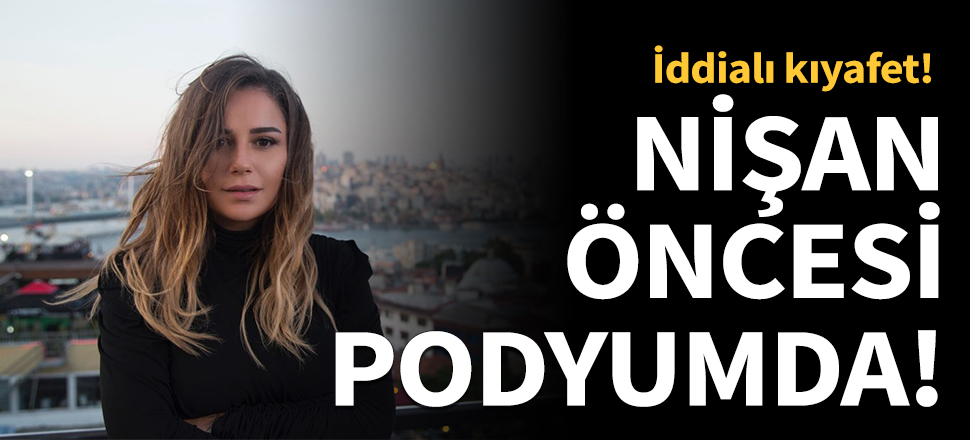 Nişan öncesi podyumda!