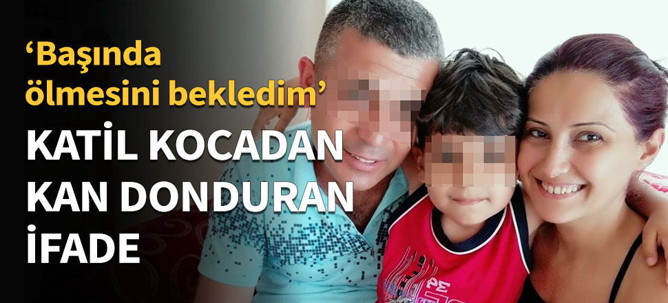Katil kocadan kan donduran ifade...