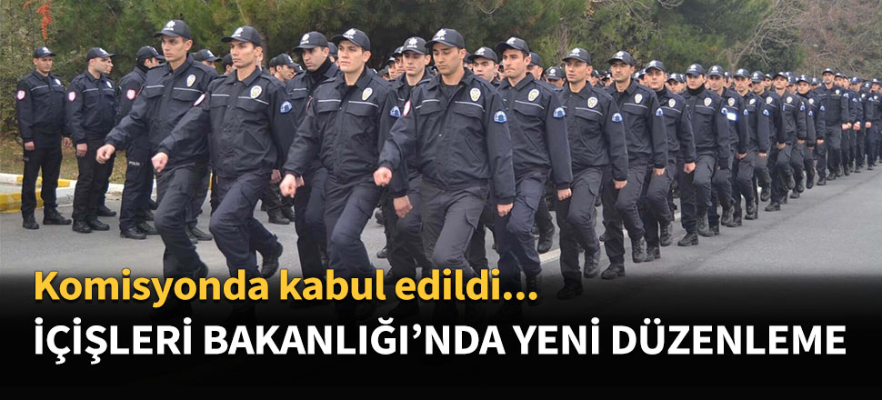 İçişleri Bakanlığı'na dair yeni düzenlemeler...