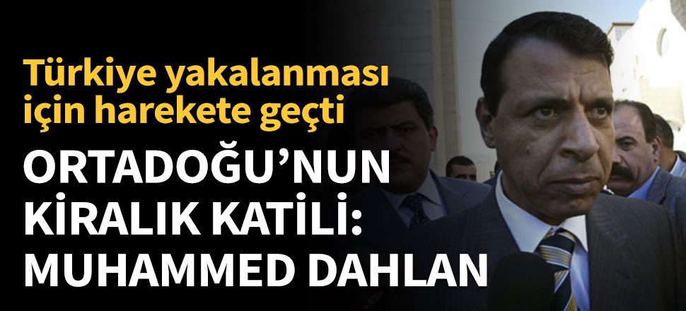 Ortadoğu'da her olayda parmağı olan karanlık isim: Dahlan